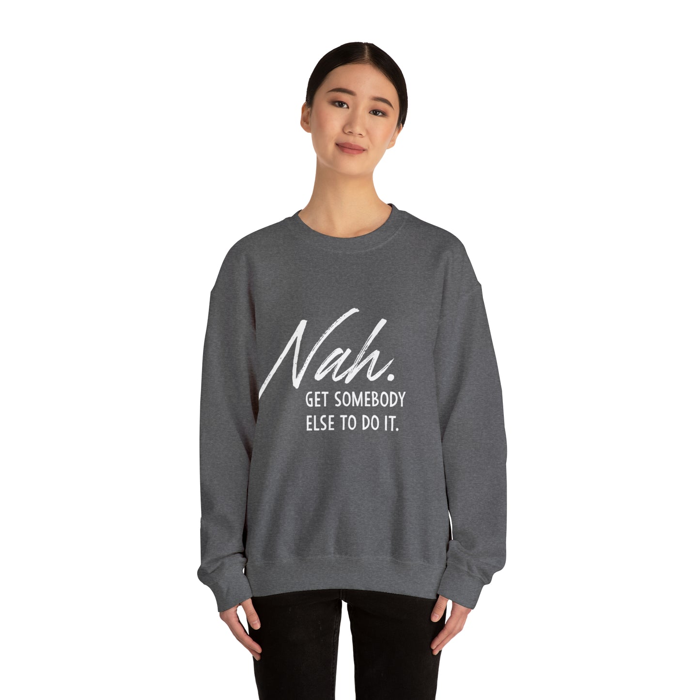 Nah Get somebody else do it Unisex Heavy Blend somebody Crewneck Sweatshirt