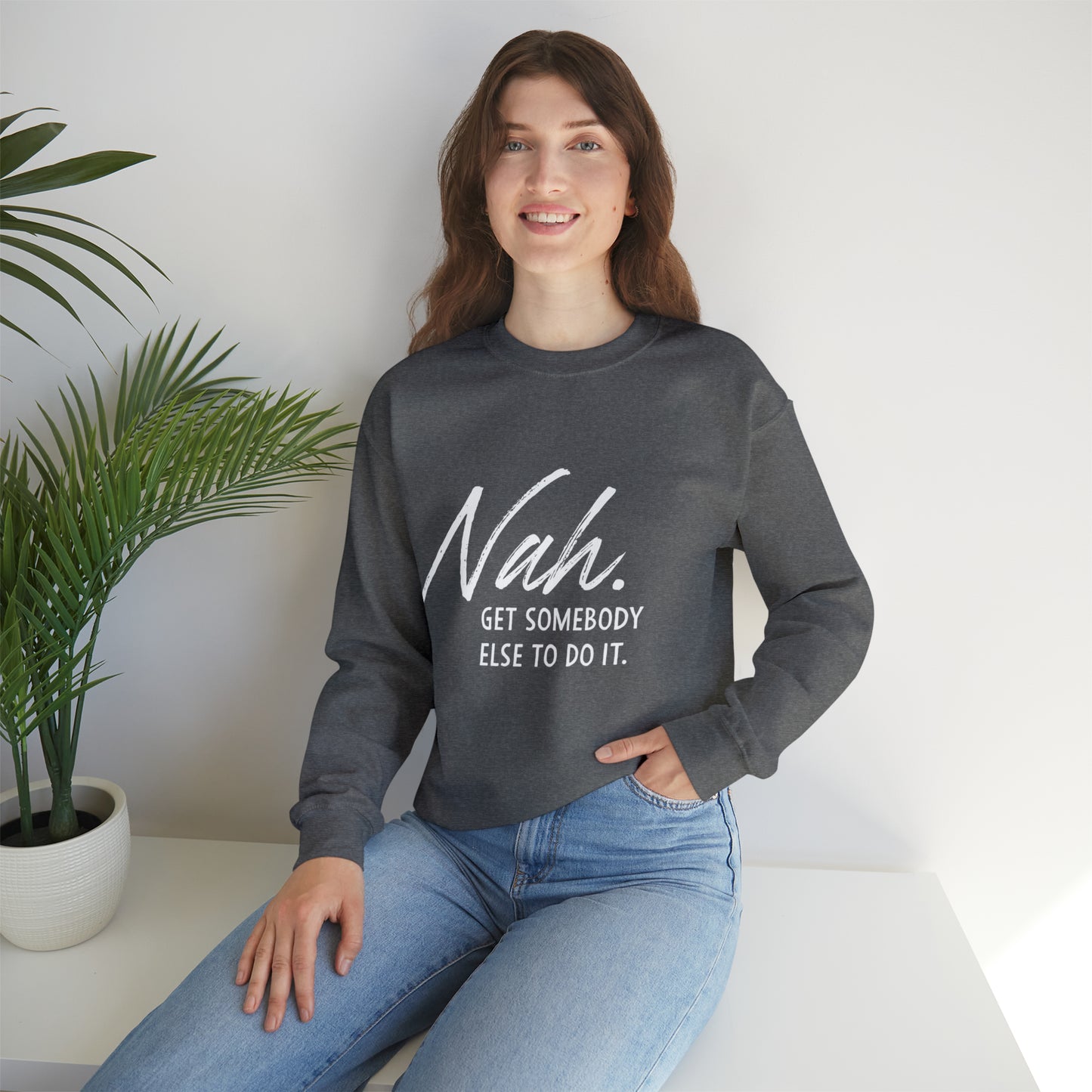Nah Get somebody else do it Unisex Heavy Blend somebody Crewneck Sweatshirt