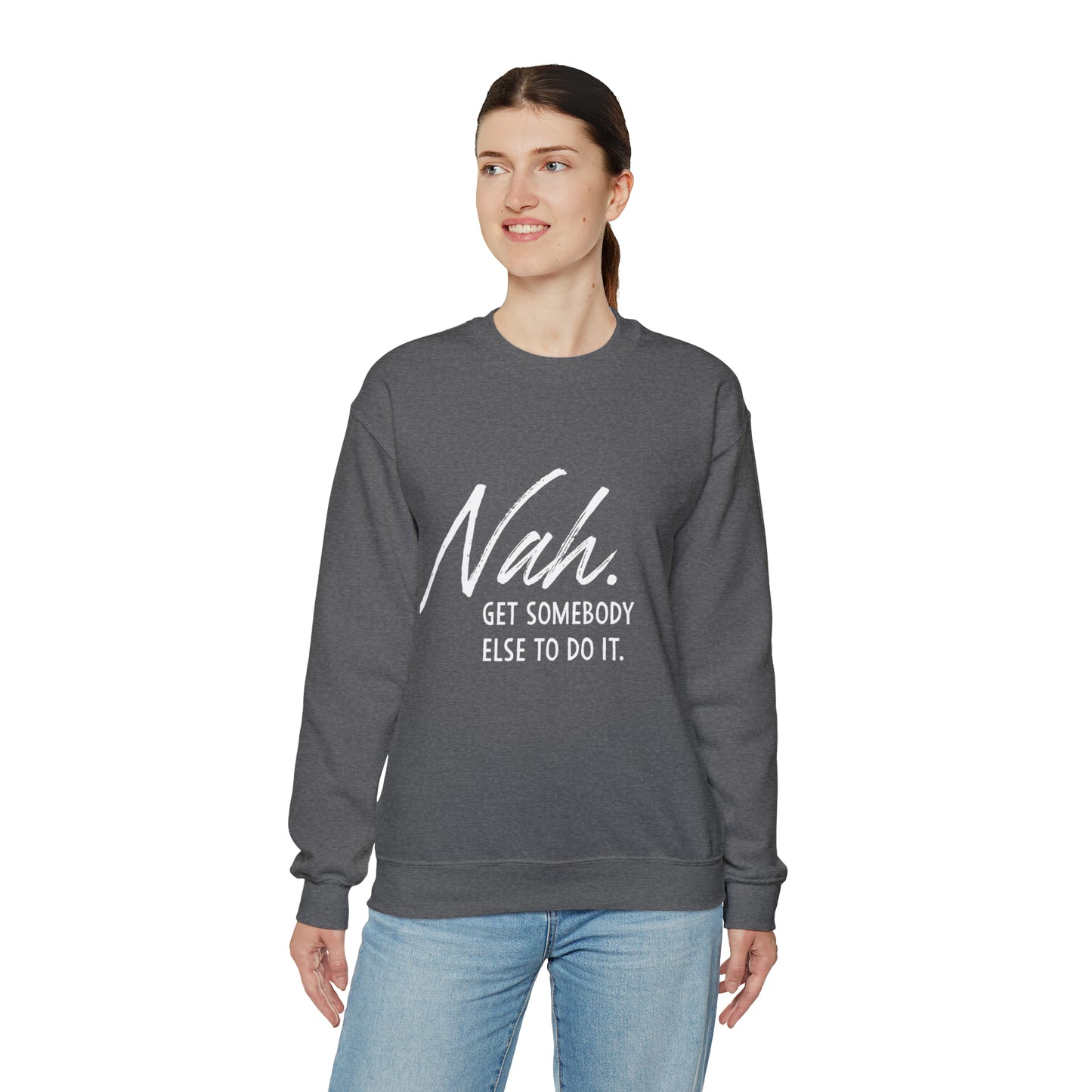 Nah Get somebody else do it Unisex Heavy Blend somebody Crewneck Sweatshirt