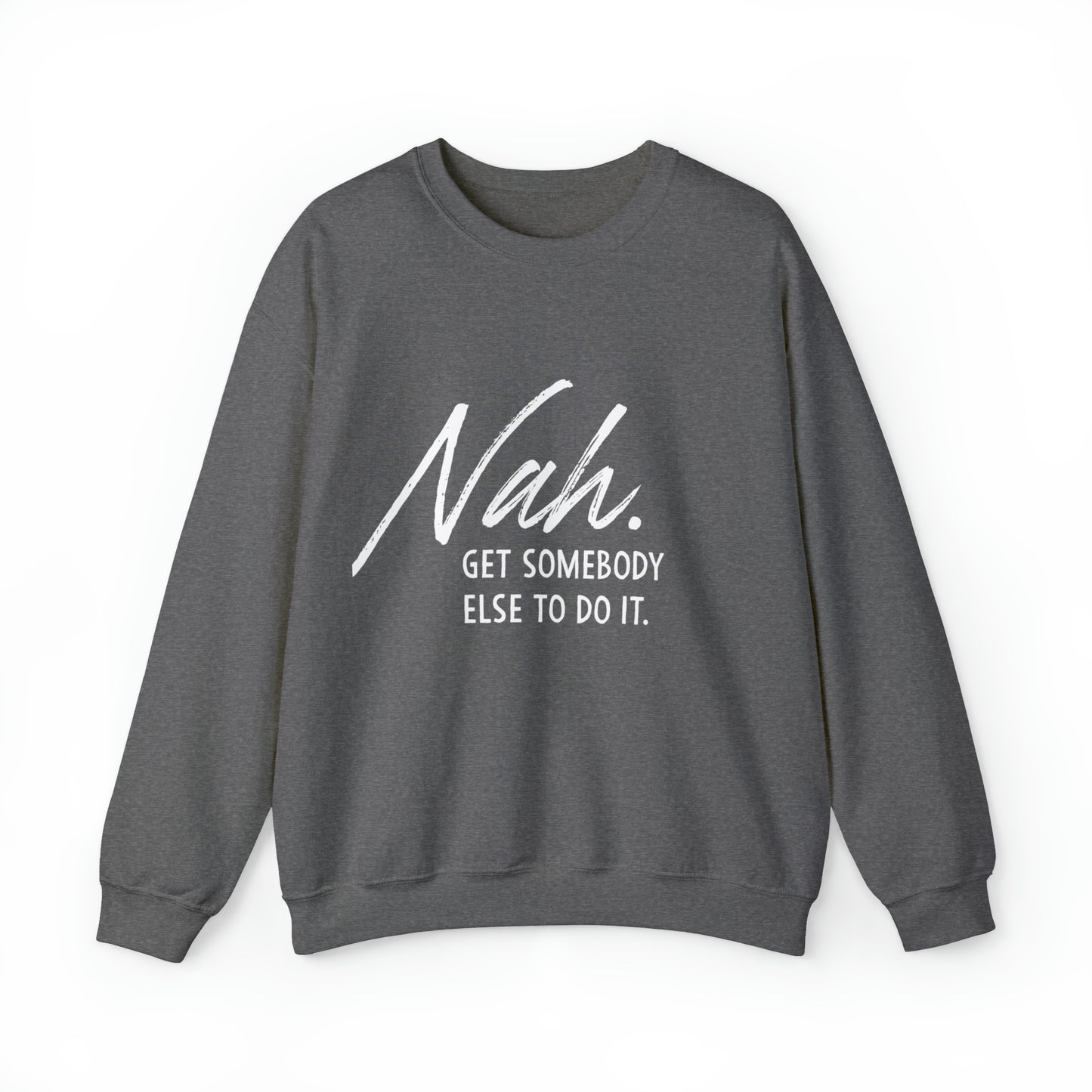 Nah Get somebody else do it Unisex Heavy Blend somebody Crewneck Sweatshirt