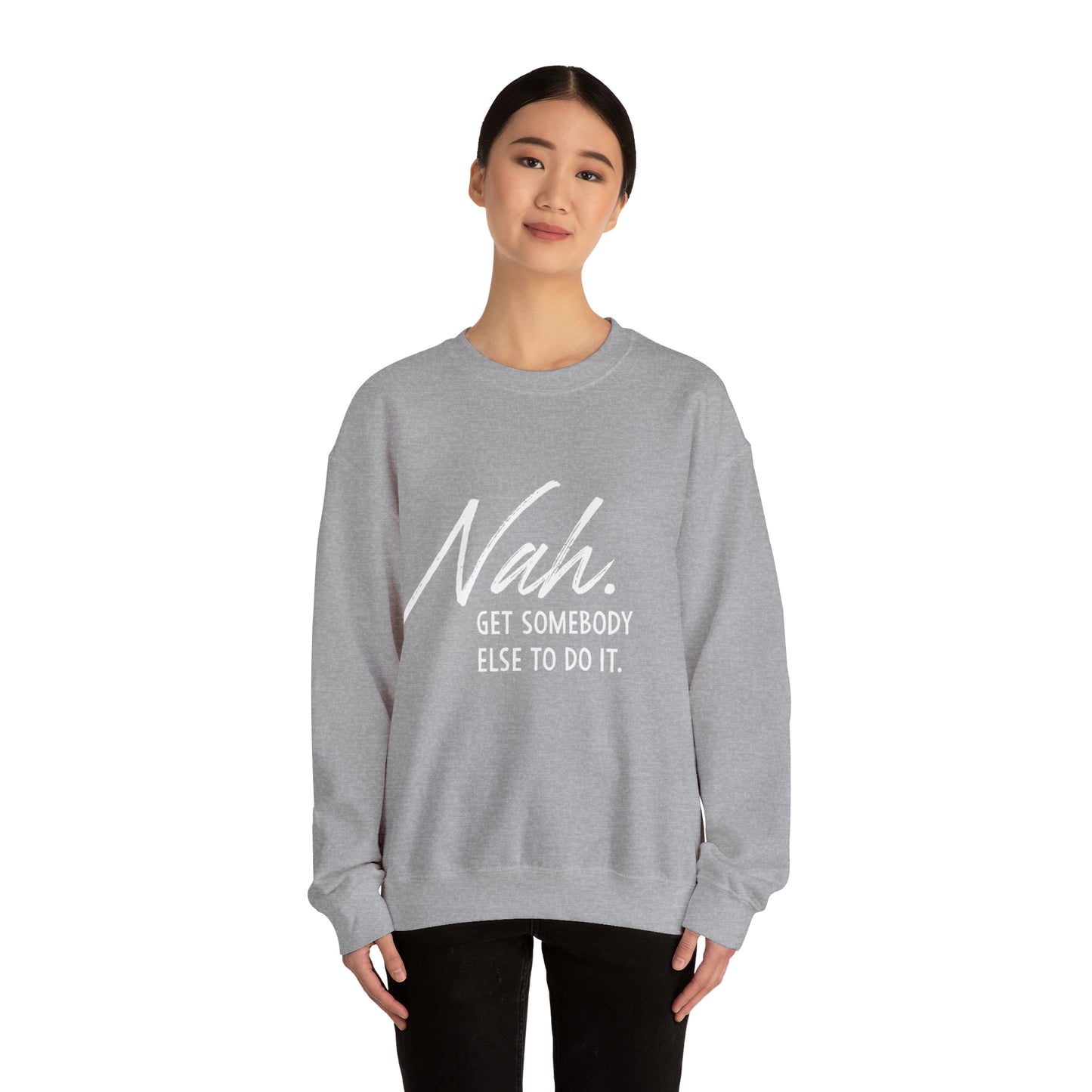 Nah Get somebody else do it Unisex Heavy Blend somebody Crewneck Sweatshirt