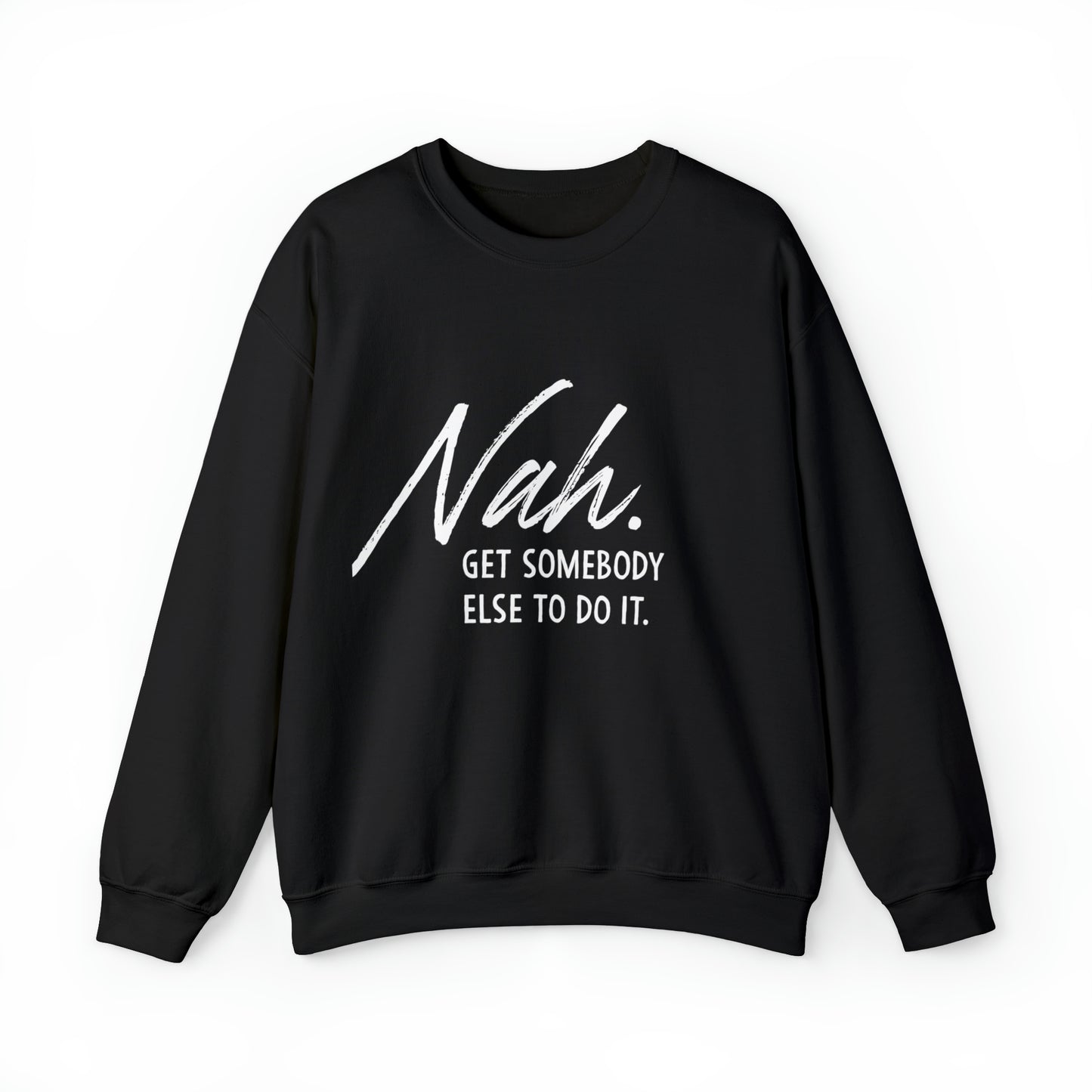 Nah Get somebody else do it Unisex Heavy Blend somebody Crewneck Sweatshirt