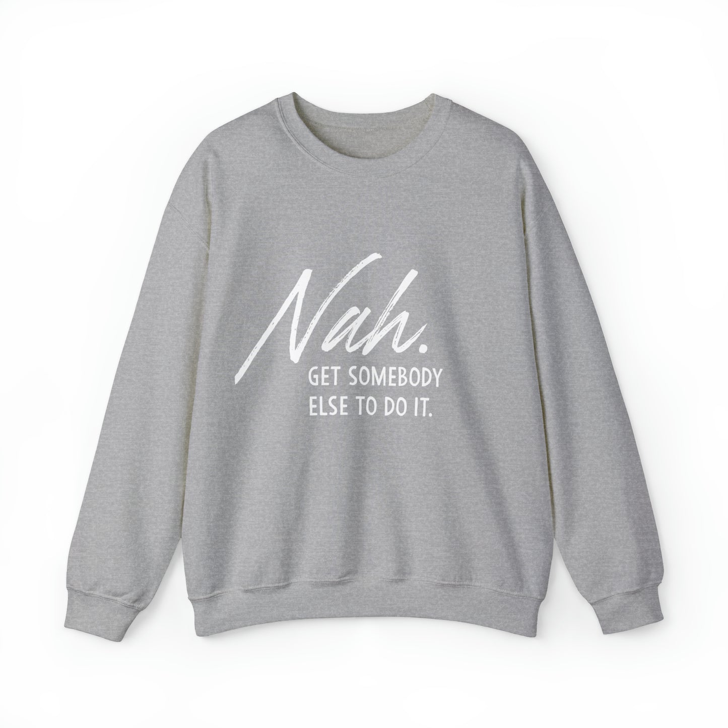 Nah Get somebody else do it Unisex Heavy Blend somebody Crewneck Sweatshirt