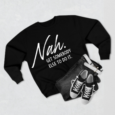 Nah Get somebody else do it Unisex Heavy Blend somebody Crewneck Sweatshirt
